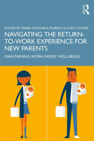 Title: Navigating the Return-to-Work Experience for New Parents: Maintaining Work-Family Well-Being, Author: Maria Karanika-Murray