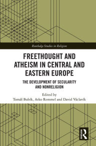 Title: Freethought and Atheism in Central and Eastern Europe: The Development of Secularity and Non-Religion, Author: Tomás Bubík