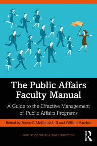 Title: The Public Affairs Faculty Manual: A Guide to the Effective Management of Public Affairs Programs, Author: Bruce McDonald III