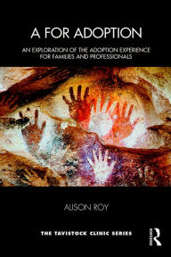 Title: A for Adoption: An Exploration of the Adoption Experience for Families and Professionals, Author: Alison Roy