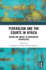 Title: Federalism and the Courts in Africa: Design and Impact in Comparative Perspective, Author: Yonatan T. Fessha