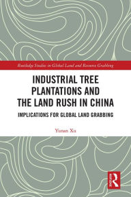 Title: Industrial Tree Plantations and the Land Rush in China: Implications for Global Land Grabbing, Author: Yunan Xu