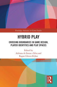 Title: Hybrid Play: Crossing Boundaries in Game Design, Players Identities and Play Spaces, Author: Adriana de Souza e Silva