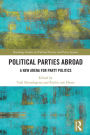 Political Parties Abroad: A New Arena for Party Politics