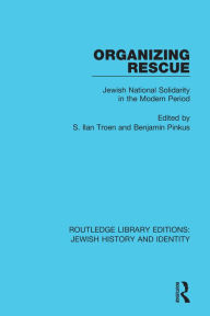 Title: Organizing Rescue: Jewish National Solidarity in the Modern Period, Author: S. Ilan Troen