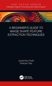 Title: A Beginner's Guide to Image Shape Feature Extraction Techniques, Author: Jyotismita Chaki