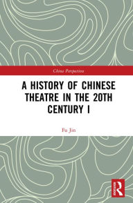 Title: A History of Chinese Theatre in the 20th Century I, Author: Fu Jin