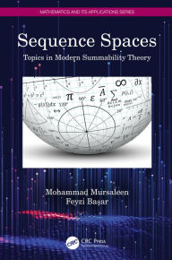 Title: Sequence Spaces: Topics in Modern Summability Theory, Author: Mohammad Mursaleen