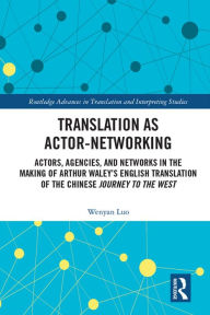 Title: Translation as Actor-Networking: Actors, Agencies, and Networks in the Making of Arthur Waley's English Translation of the Chinese 'Journey to the West', Author: Wenyan Luo