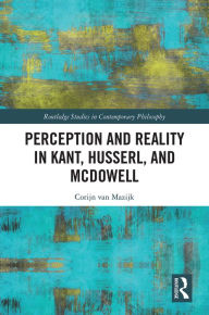 Title: Perception and Reality in Kant, Husserl, and McDowell, Author: Corijn van Mazijk