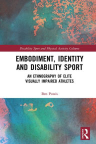 Title: Embodiment, Identity and Disability Sport: An Ethnography of Elite Visually Impaired Athletes, Author: Ben Powis