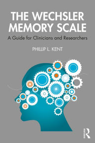 Title: The Wechsler Memory Scale: A Guide for Clinicians and Researchers, Author: Phillip Kent