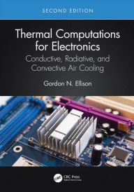 Title: Thermal Computations for Electronics: Conductive, Radiative, and Convective Air Cooling, Author: Gordon N. Ellison