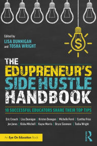 Title: The Edupreneur's Side Hustle Handbook: 10 Successful Educators Share Their Top Tips, Author: Lisa Dunnigan