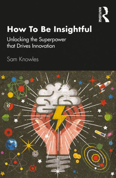 How To Be Insightful: Unlocking the Superpower that drives Innovation