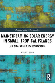 Title: Mainstreaming Solar Energy in Small, Tropical Islands: Cultural and Policy Implications, Author: Kiron C. Neale