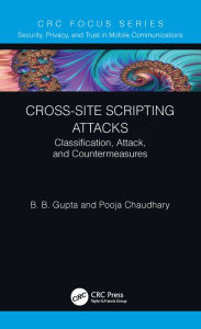 Title: Cross-Site Scripting Attacks: Classification, Attack, and Countermeasures, Author: Brij B. Gupta
