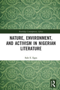 Title: Nature, Environment, and Activism in Nigerian Literature, Author: Sule E. Egya