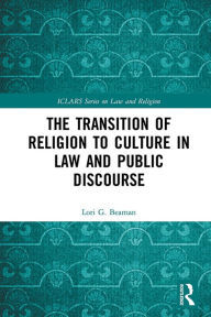 Title: The Transition of Religion to Culture in Law and Public Discourse, Author: Lori Beaman