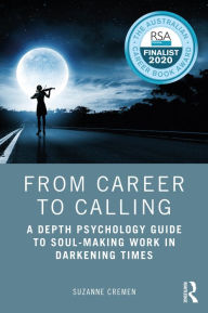 Title: From Career to Calling: A Depth Psychology Guide to Soul-Making Work in Darkening Times, Author: Suzanne Cremen