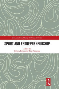 Title: Sport and Entrepreneurship, Author: Dilwyn Porter