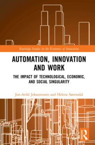 Title: Automation, Innovation and Work: The Impact of Technological, Economic, and Social Singularity, Author: Jon-Arild Johannessen