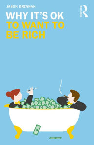 Title: Why It's OK to Want to Be Rich, Author: Jason Brennan