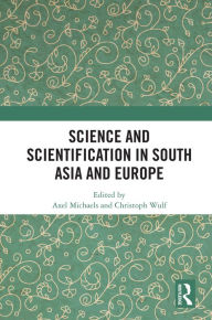 Title: Science and Scientification in South Asia and Europe, Author: Axel Michaels