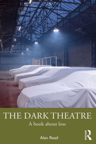 Title: The Dark Theatre: A Book About Loss, Author: Alan Read