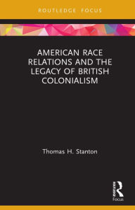 Title: American Race Relations and the Legacy of British Colonialism, Author: Thomas H. Stanton