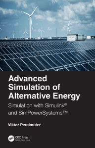 Title: Advanced Simulation of Alternative Energy: Simulation with Simulink® and SimPowerSystemsT, Author: Viktor M. Perelmuter