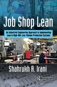 Title: Job Shop Lean: An Industrial Engineering Approach to Implementing Lean in High-Mix Low-Volume Production Systems, Author: Shahrukh A. Irani