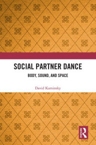 Title: Social Partner Dance: Body, Sound, and Space, Author: David Kaminsky