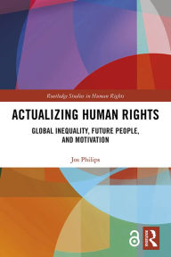 Title: Actualizing Human Rights: Global Inequality, Future People, and Motivation, Author: Jos Philips