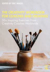 Title: The Creativity Workbook for Coaches and Creatives: 50+ Inspiring Exercises from Creativity Coaches Worldwide, Author: Eric Maisel