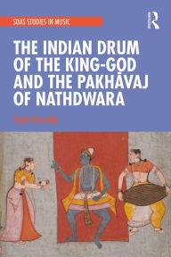 Title: The Indian Drum of the King-God and the Pakhavaj of Nathdwara, Author: Paolo Pacciolla