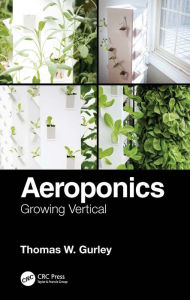 Title: Aeroponics: Growing Vertical, Author: Thomas W. Gurley