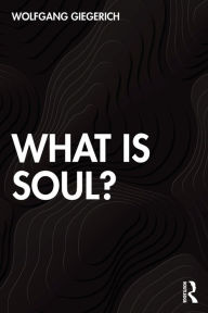 Title: What is Soul?, Author: Wolfgang Giegerich