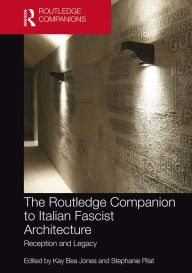 Title: The Routledge Companion to Italian Fascist Architecture: Reception and Legacy, Author: Kay Bea Jones