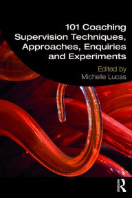 Title: 101 Coaching Supervision Techniques, Approaches, Enquiries and Experiments, Author: Michelle Lucas