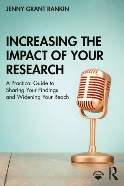 Increasing the Impact of Your Research: A Practical Guide to Sharing Your Findings and Widening Your Reach