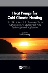 Title: Heat Pumps for Cold Climate Heating: Variable Volume Ratio Two-stage Vapor Compression Air Source Heat Pump Technology and Applications, Author: Hui Huang