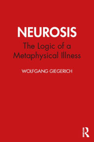 Title: Neurosis: The Logic of a Metaphysical Illness, Author: Wolfgang Giegerich