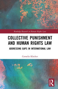 Title: Collective Punishment and Human Rights Law: Addressing Gaps in International Law, Author: Cornelia Klocker