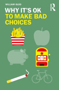Title: Why It's OK to Make Bad Choices, Author: William Glod