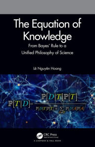 Title: The Equation of Knowledge: From Bayes' Rule to a Unified Philosophy of Science, Author: Lê Nguyên Hoang
