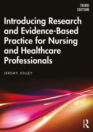 Title: Introducing Research and Evidence-Based Practice for Nursing and Healthcare Professionals, Author: Jeremy Jolley