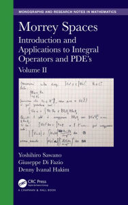 Title: Morrey Spaces: Introduction and Applications to Integral Operators and PDE's, Volume II, Author: Yoshihiro Sawano