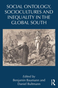 Title: Social Ontology, Sociocultures, and Inequality in the Global South, Author: Benjamin Baumann