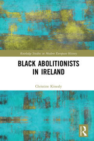Title: Black Abolitionists in Ireland, Author: Christine Kinealy